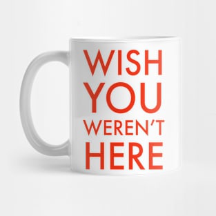 Wish You Weren’t Here Mug